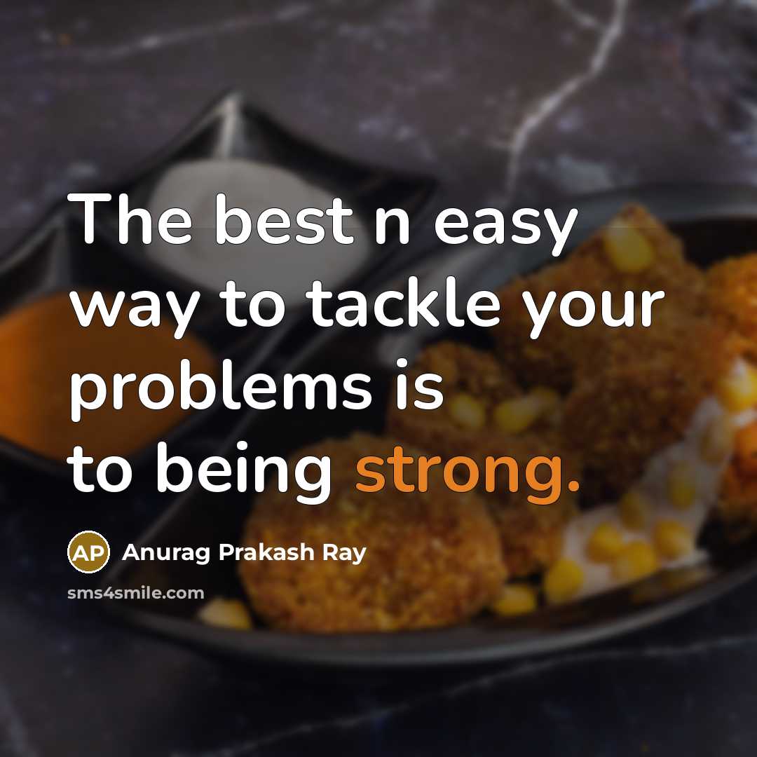 “The best n easy way to tackle your problems is…” quote by Anurag Prakash Ray