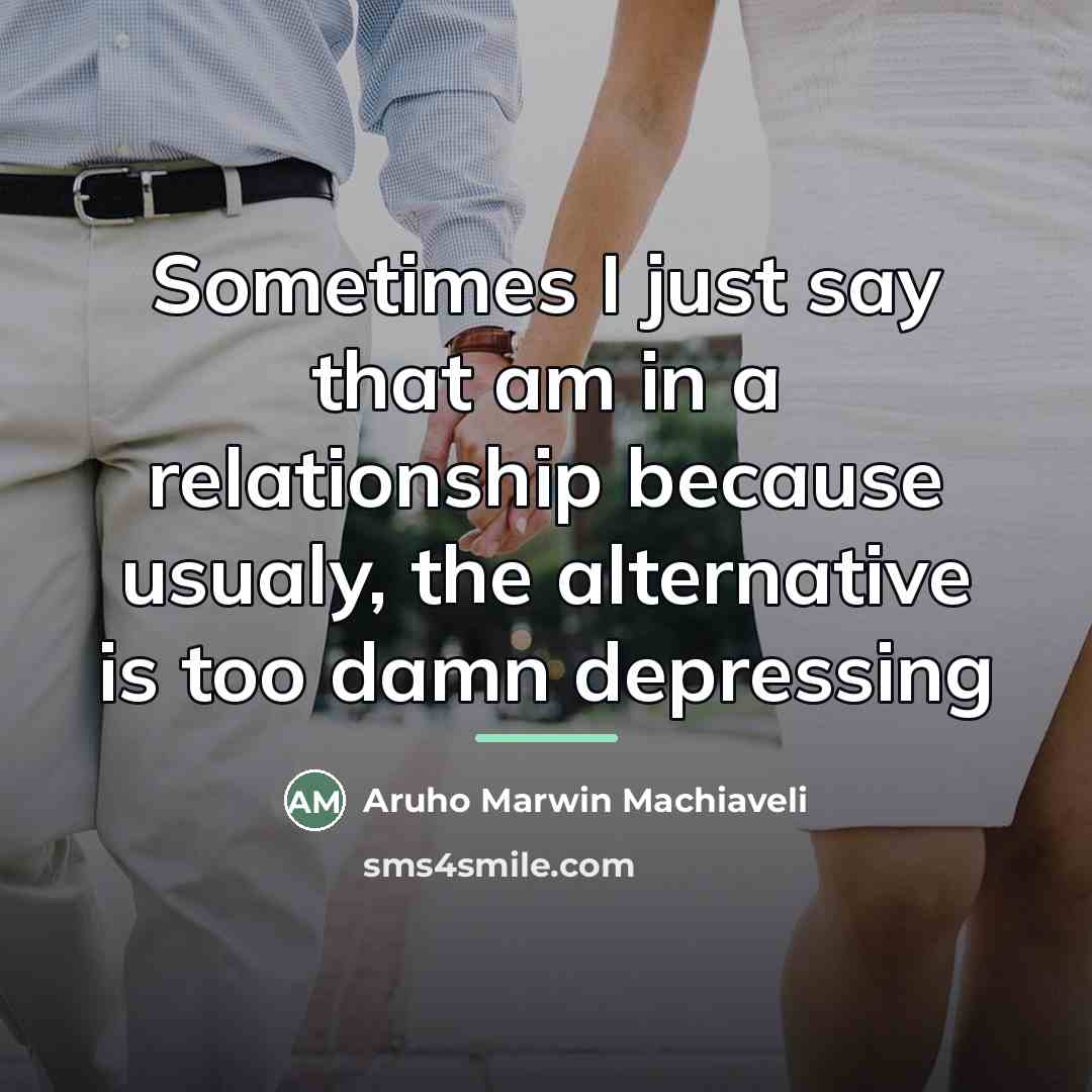 “Sometimes I just say that am in a relationship because…” quote by Aruho Marwin Machiaveli