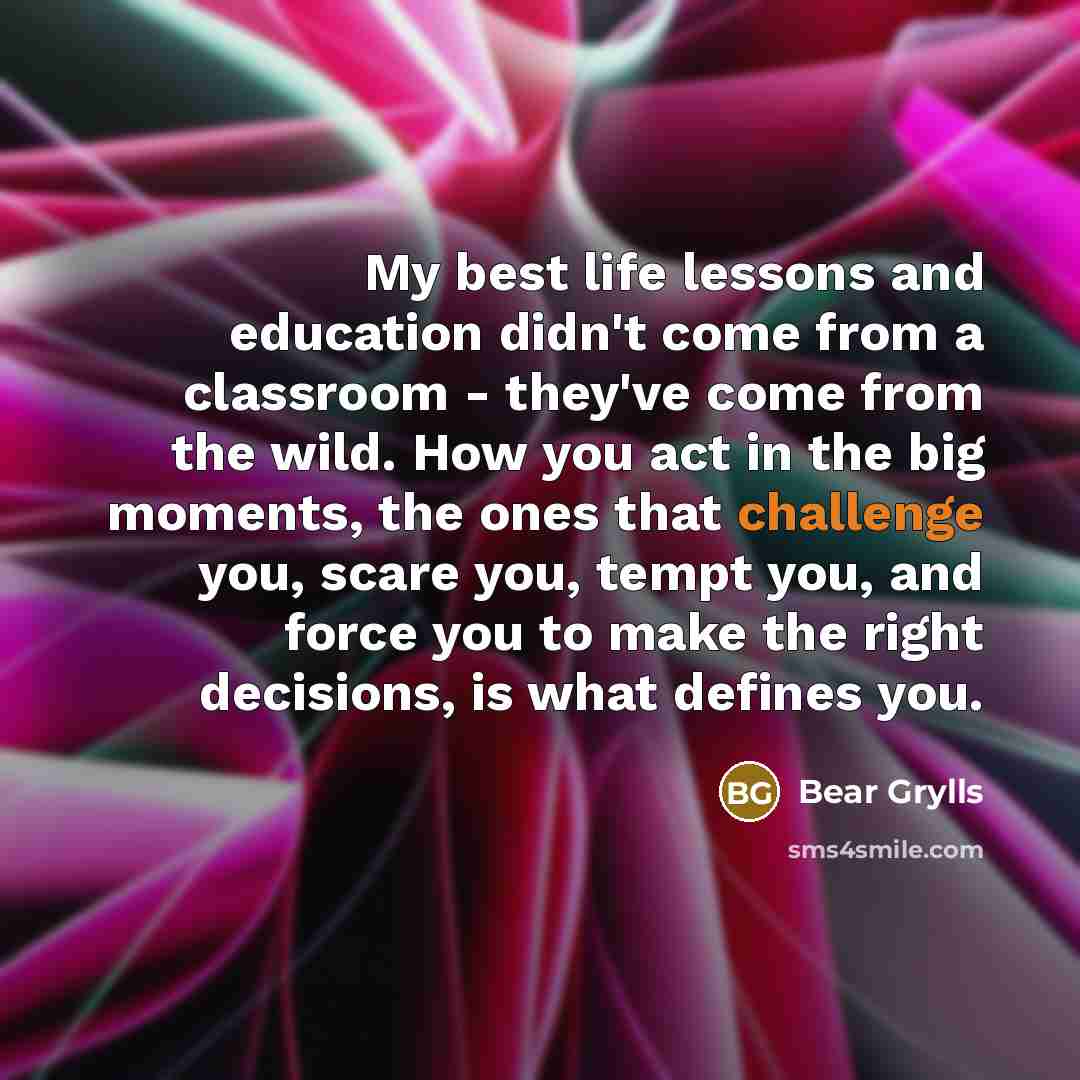 “My best life lessons and education didn't come from a…” quote by Bear Grylls