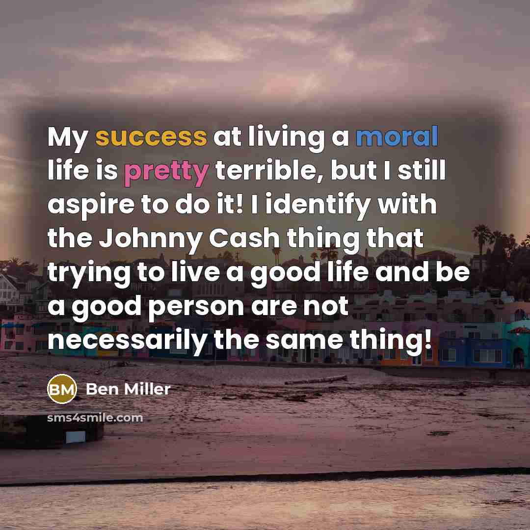 “My success at living a moral life is pretty terrible,…” quote by Ben Miller