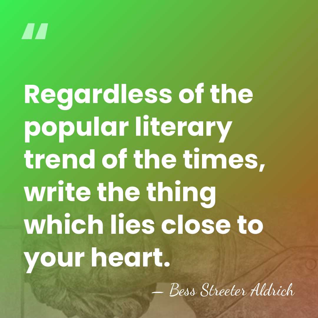 Regardless of the popular literary trend of the times, write the thing&hellip; - Bess Streeter Aldrich