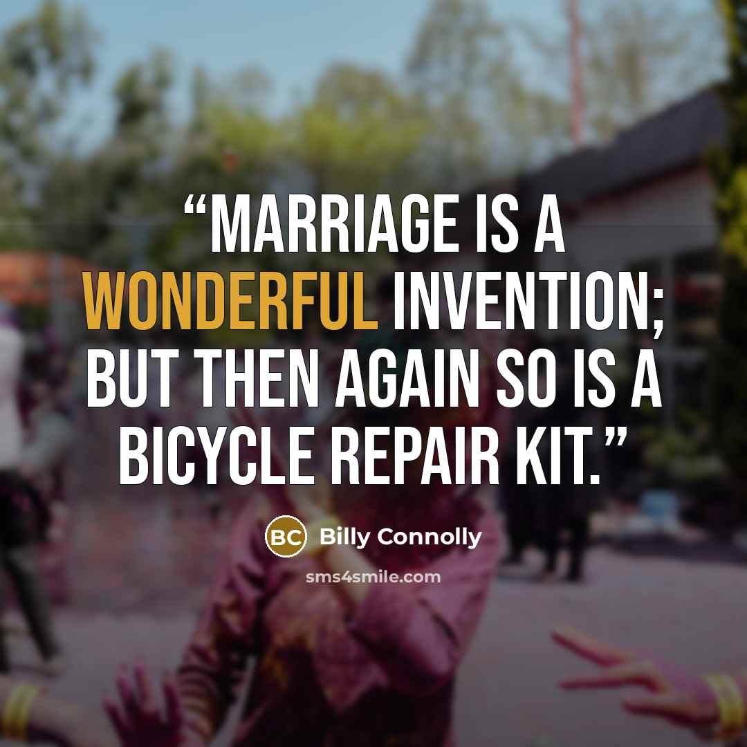 “Marriage is a wonderful invention; but then again so is a bicycle repair kit.” quote by Billy Connolly