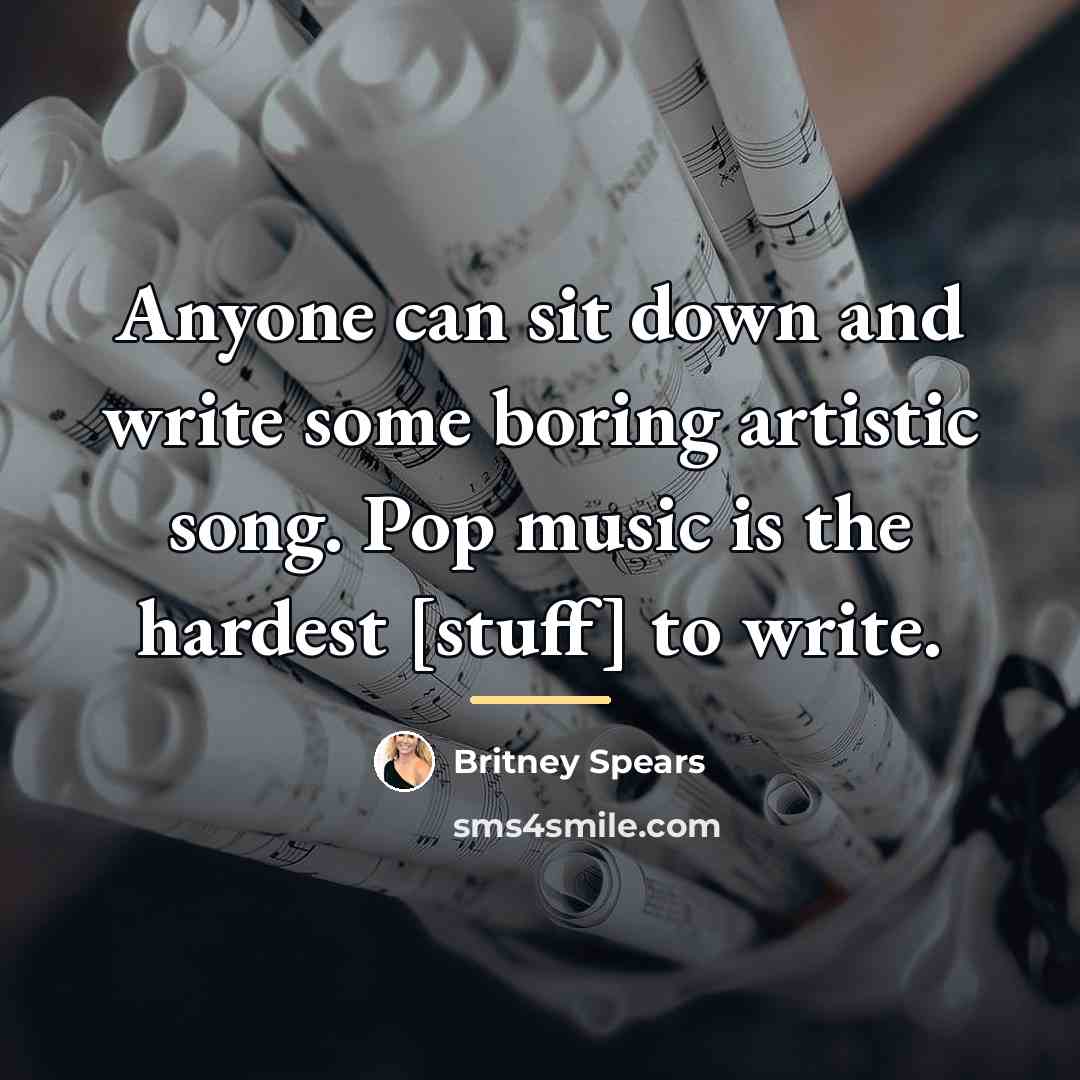 “Anyone can sit down and write some boring artistic song.…” quote by Britney Spears