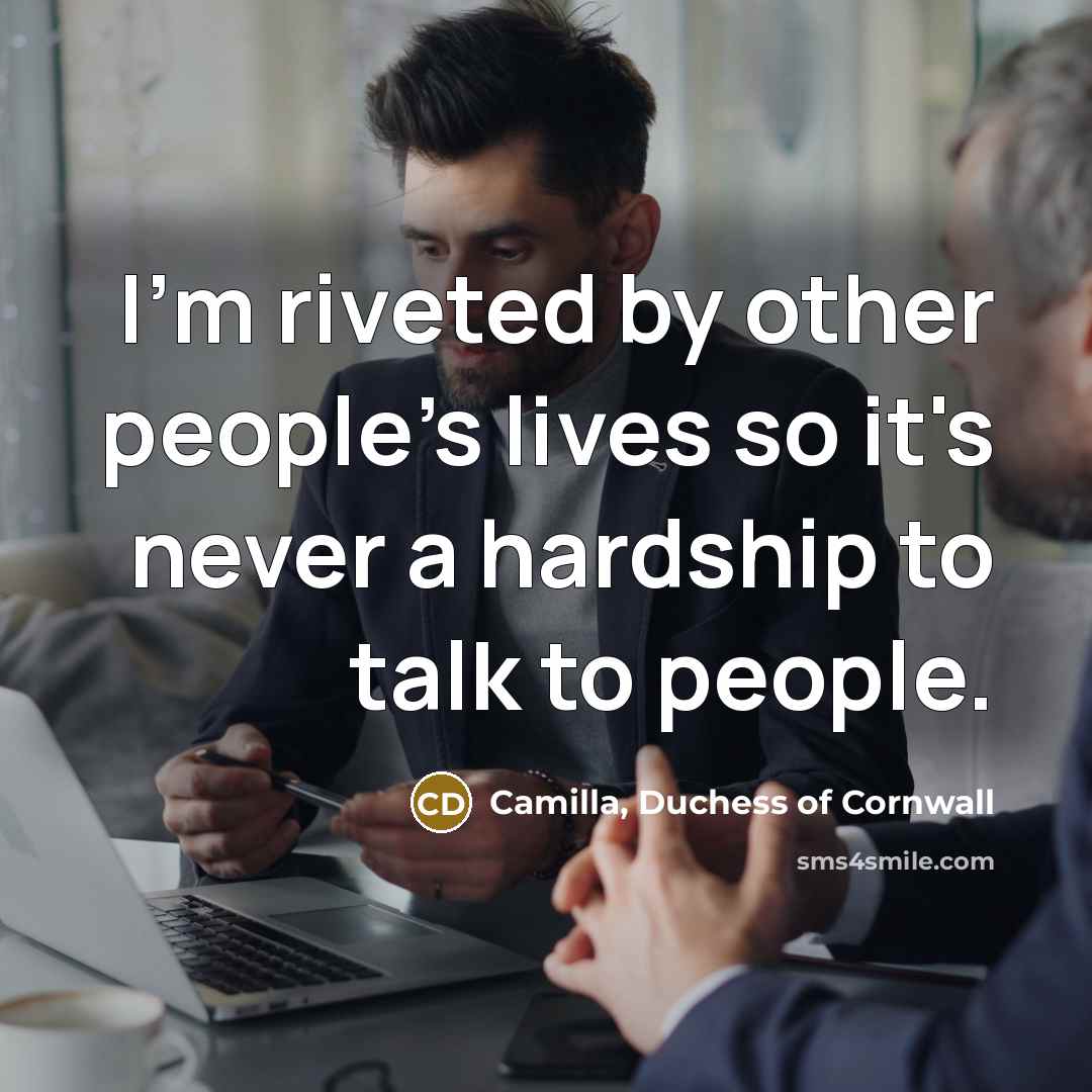 “I'm riveted by other people's lives so it's never a…” quote by Camilla, Duchess of Cornwall