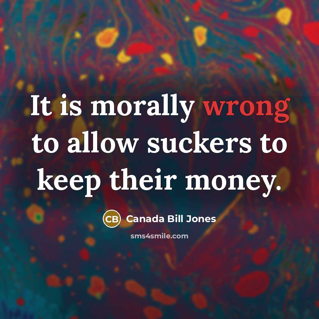 “It is morally wrong to allow suckers to keep their…” quote by Canada Bill Jones