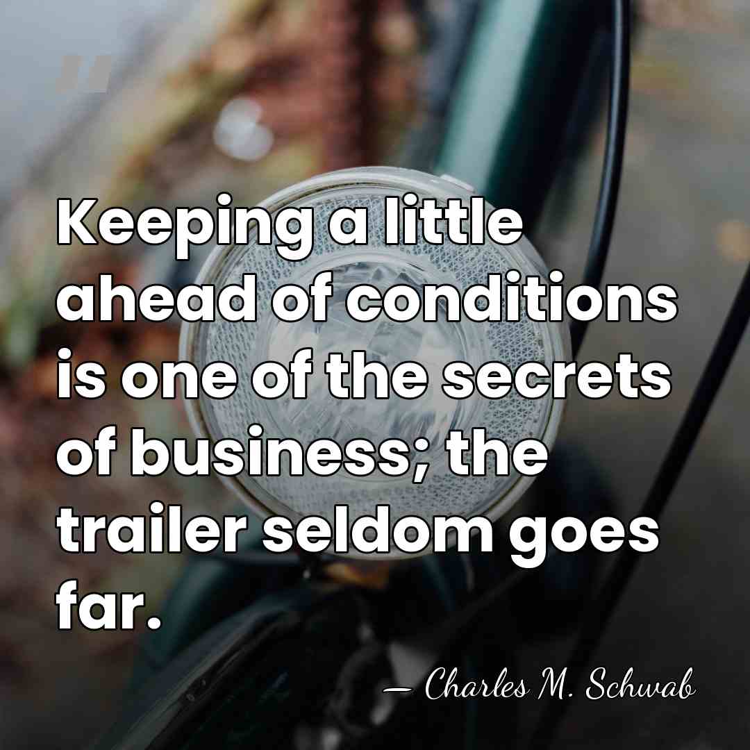 Keeping a little ahead of conditions is one of the secrets of&hellip; - Charles M. Schwab