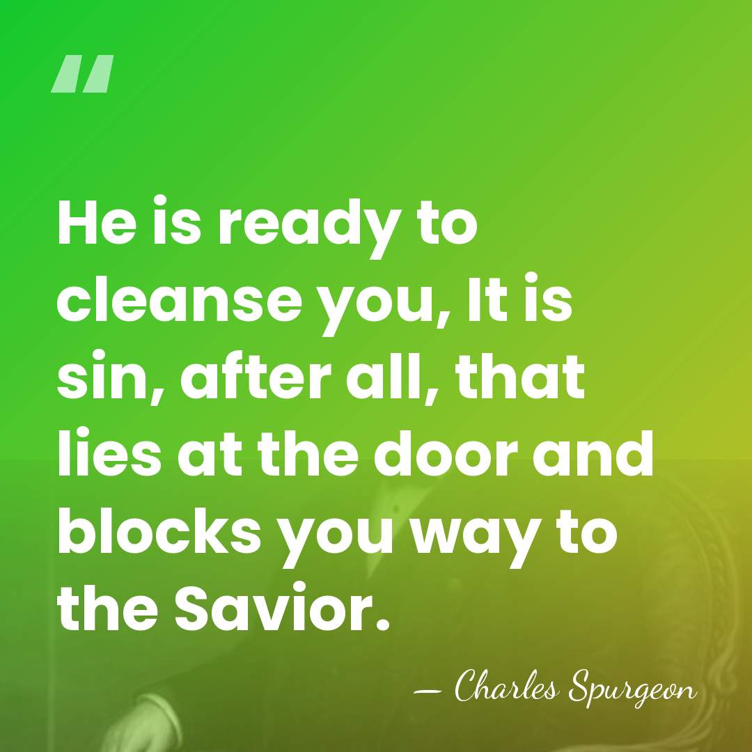 He is ready to cleanse you, It is sin, after all, that&hellip; - Charles Spurgeon