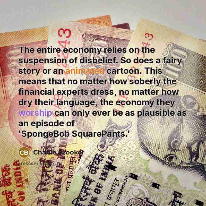 “The entire economy relies on the suspension of disbelief. So…” quote by Charlie Brooker