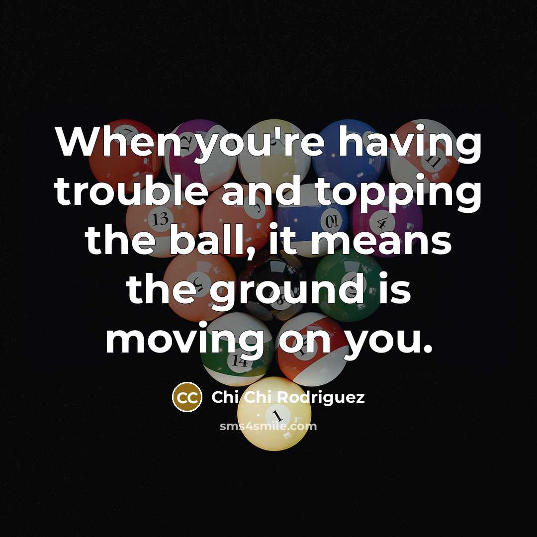 “When you're having trouble and topping the ball, it means…” quote by Chi Chi Rodriguez