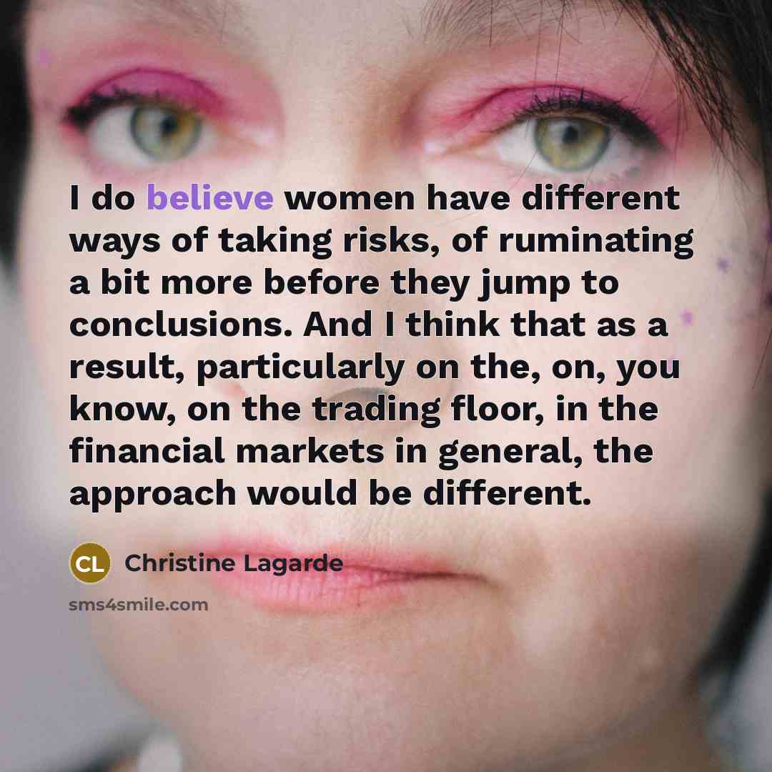 “I do believe women have different ways of taking risks,…” quote by Christine Lagarde