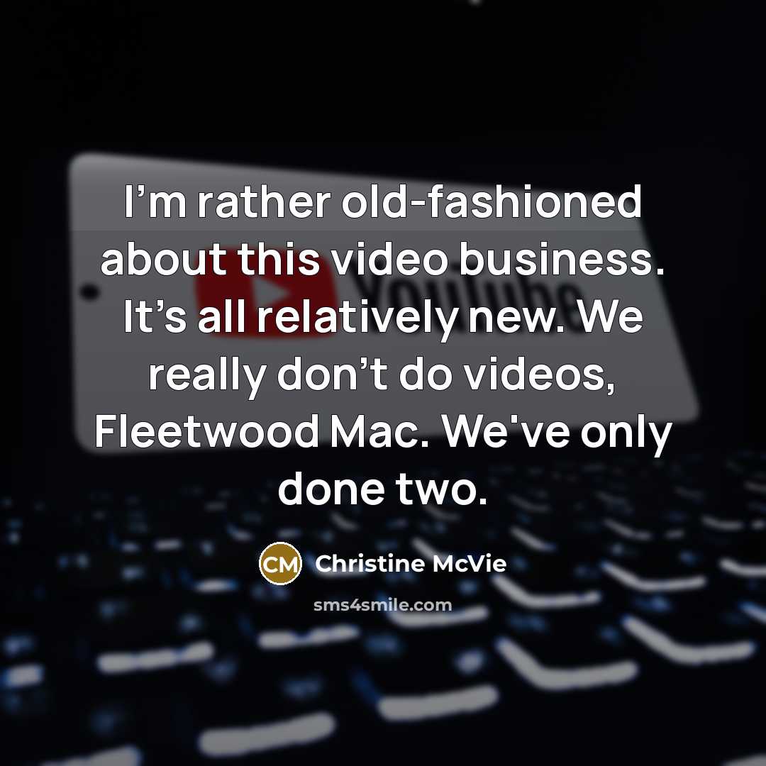 “I'm rather old-fashioned about this video business. It's all relatively…” quote by Christine McVie