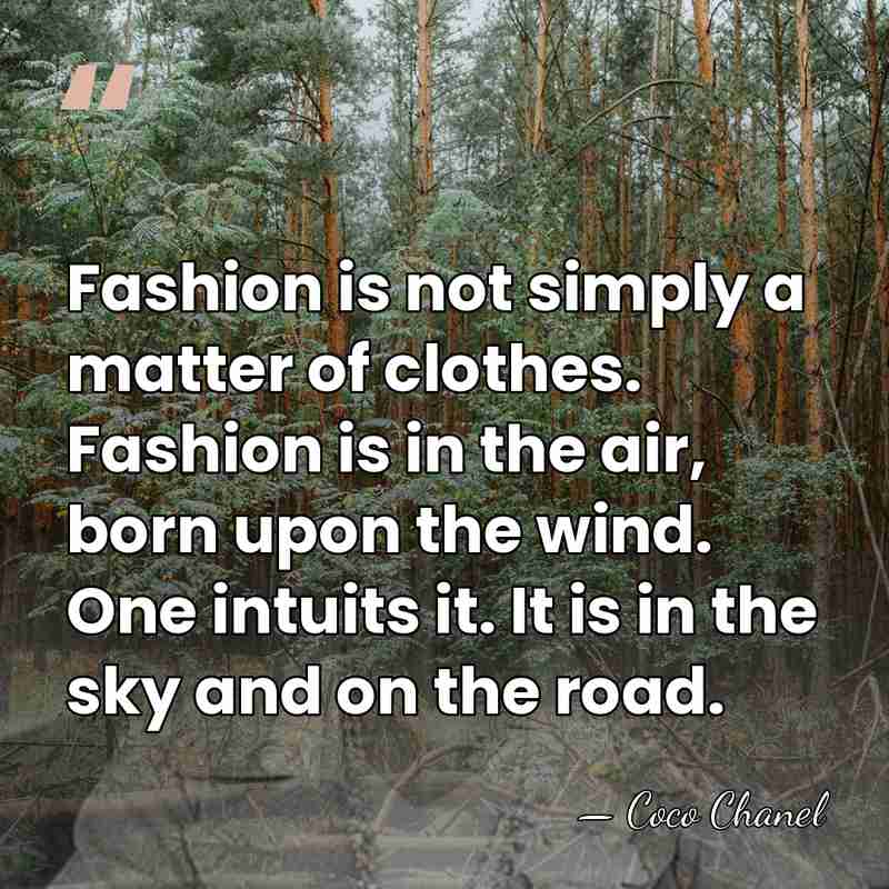 Fashion is not simply a matter of clothes. Fashion is in the&hellip; - Coco Chanel