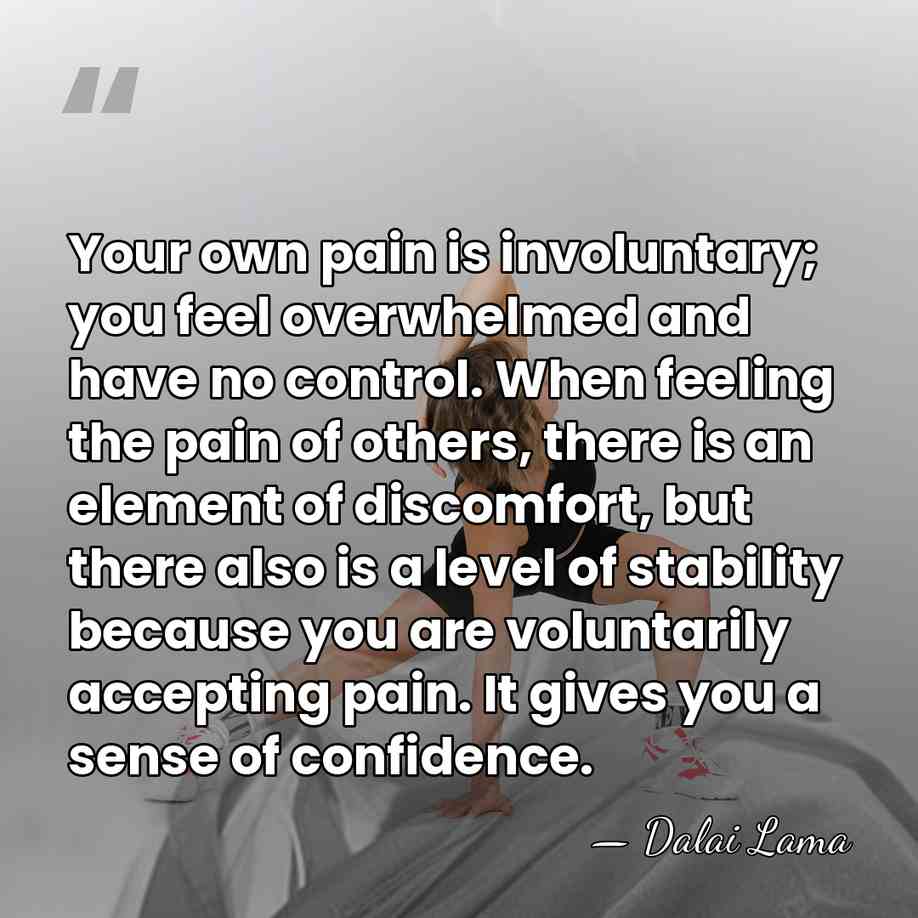 Your own pain is involuntary; you feel overwhelmed and have no control.&hellip; - Dalai Lama