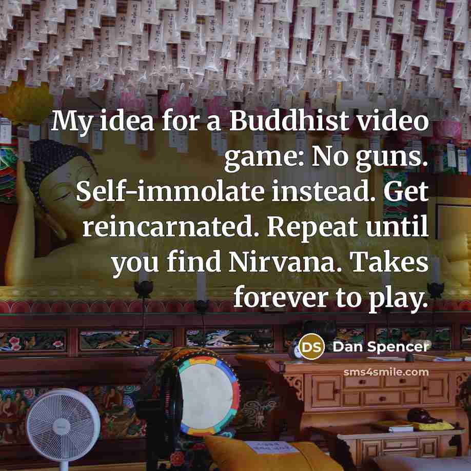 “My idea for a Buddhist video game: No guns. Self-immolate…” quote by Dan Spencer