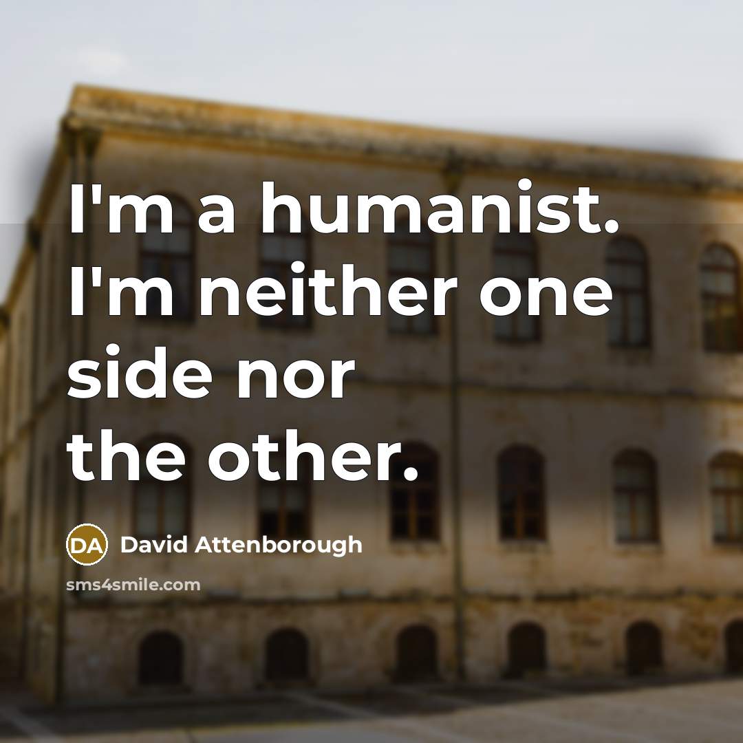 “I'm a humanist. I'm neither one side nor the other.…” quote by David Attenborough