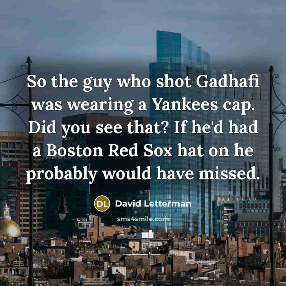 “So the guy who shot Gadhafi was wearing a Yankees…” quote by David Letterman