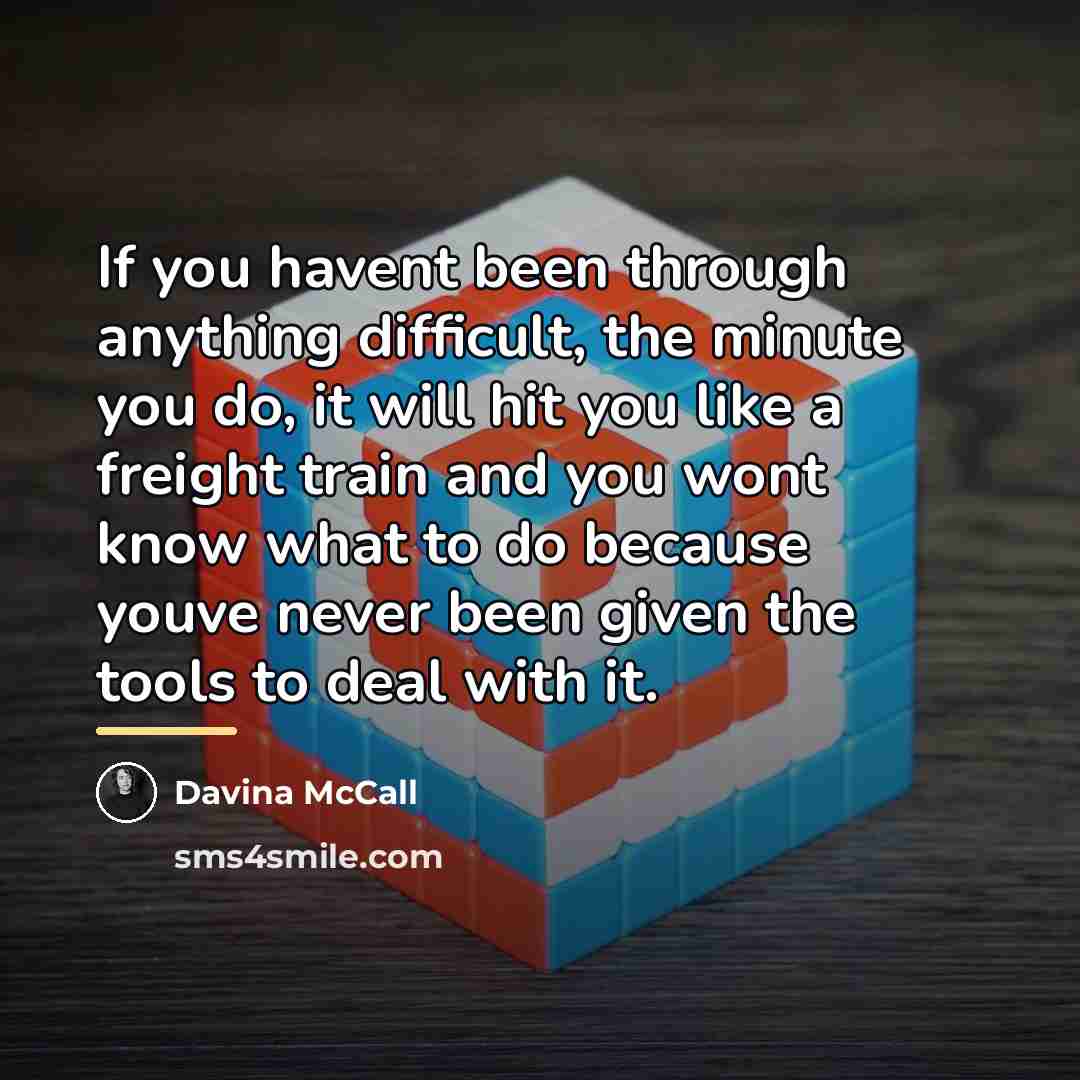 “If you havent been through anything difficult, the minute you…” quote by Davina McCall