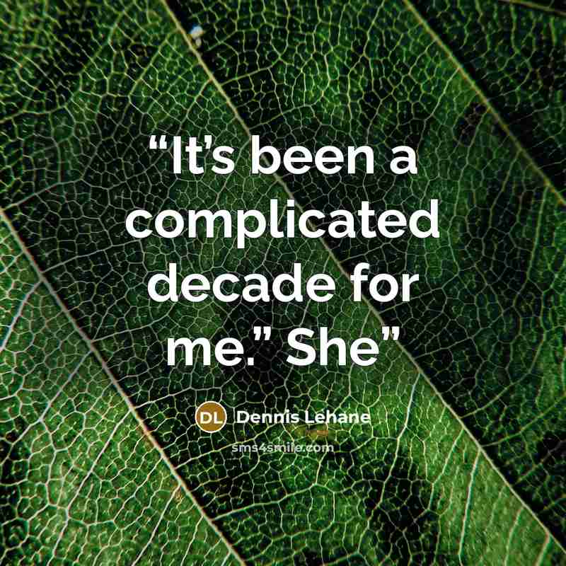 “It’s been a complicated decade for me.” She” quote by Dennis Lehane