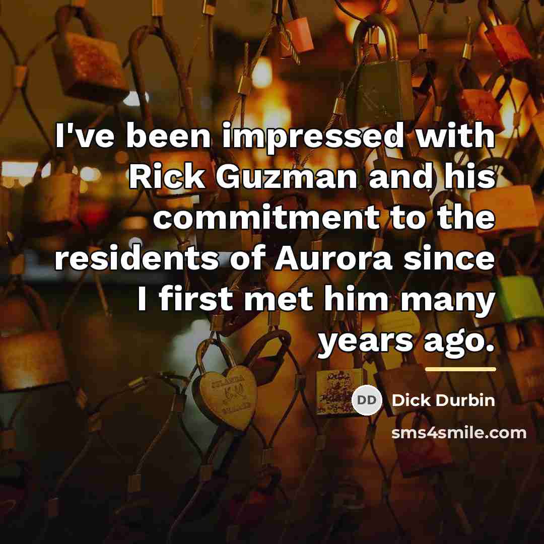 “I've been impressed with Rick Guzman and his commitment to…” quote by Dick Durbin