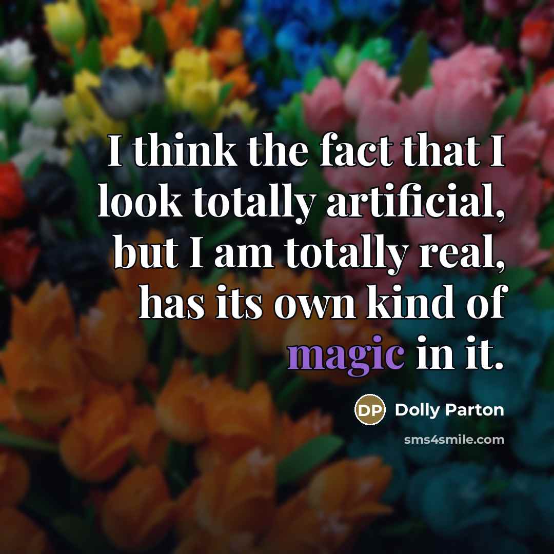 “I think the fact that I look totally artificial, but…” quote by Dolly Parton