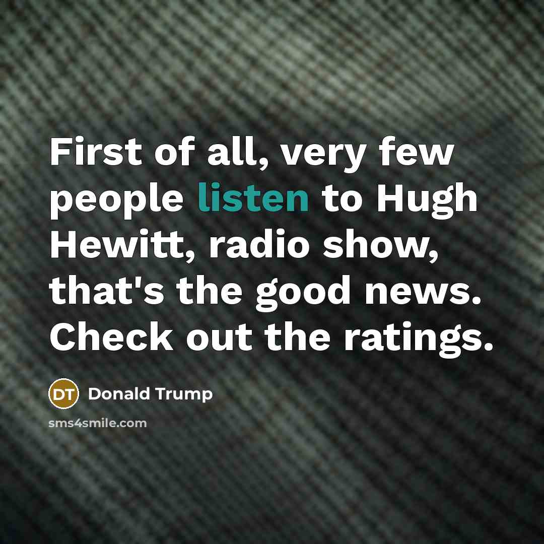 “First of all, very few people listen to Hugh Hewitt,…” quote by Donald Trump