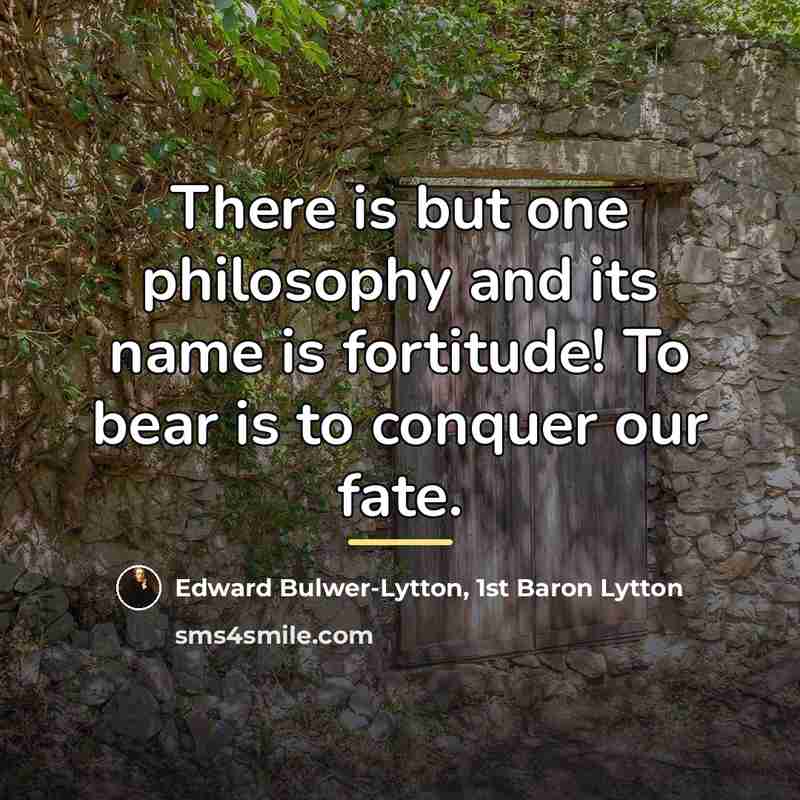 “There is but one philosophy and its name is fortitude!…” quote by Edward Bulwer-Lytton, 1st Baron Lytton