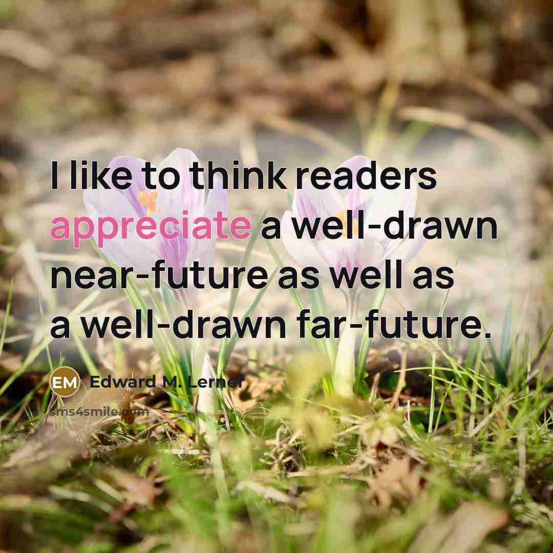 “I like to think readers appreciate a well-drawn near-future as…” quote by Edward M. Lerner