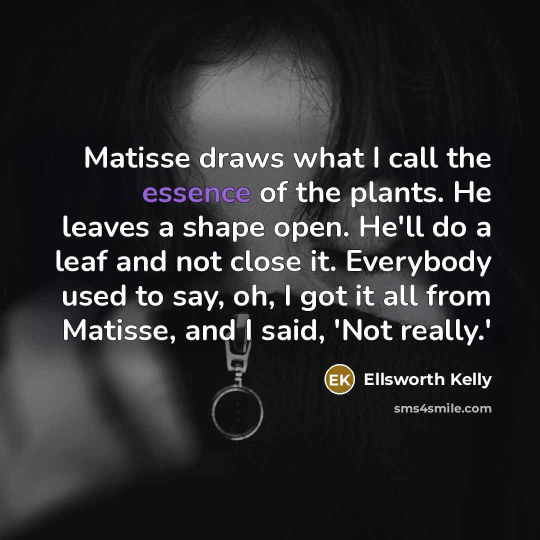 “Matisse draws what I call the essence of the plants.…” quote by Ellsworth Kelly