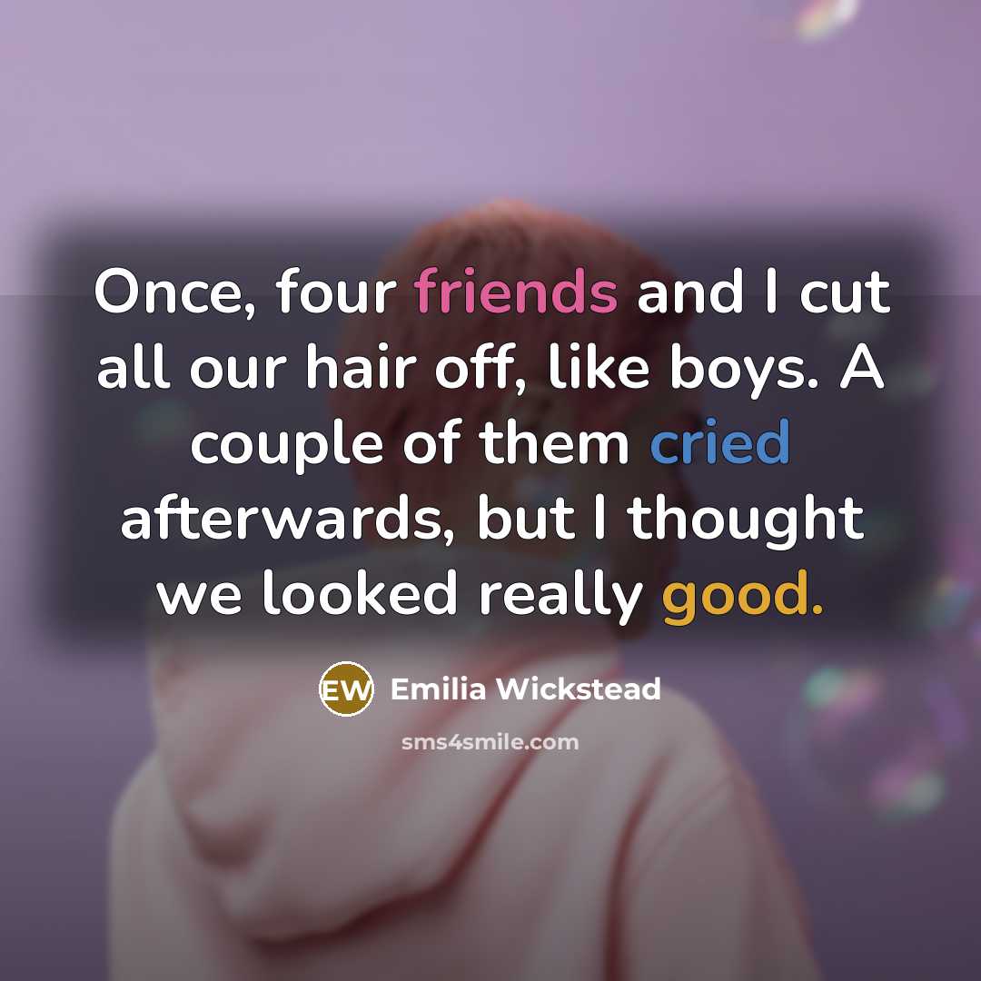 “Once, four friends and I cut all our hair off, like boys. A couple of them cried afterwards, but I thought we looked really good.” quote by Emilia Wickstead