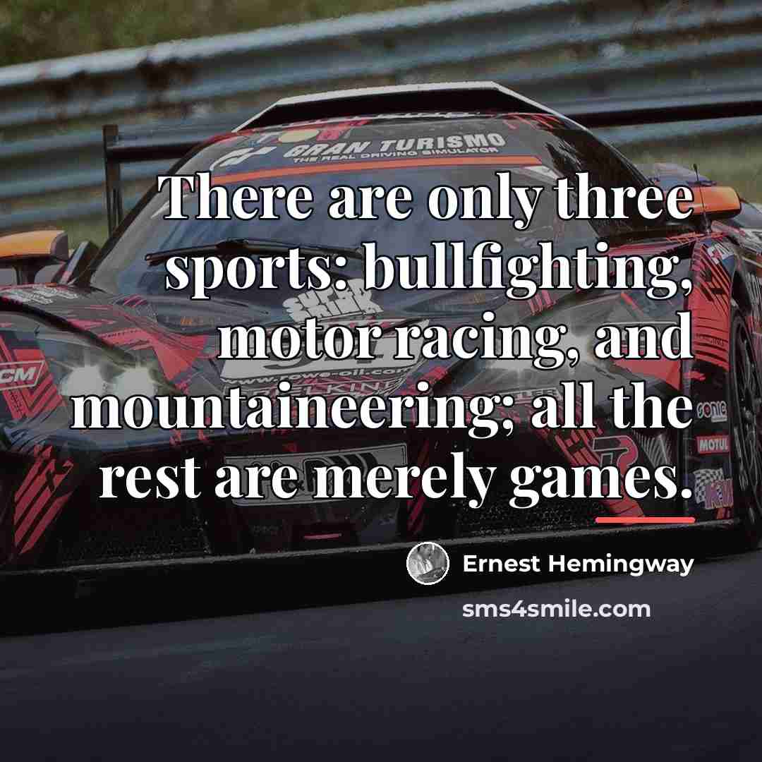 “There are only three sports: bullfighting, motor racing, and mountaineering;…” quote by Ernest Hemingway