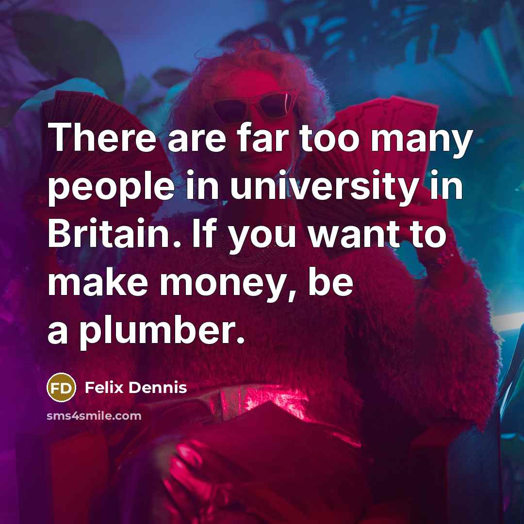 “There are far too many people in university in Britain.…” quote by Felix Dennis