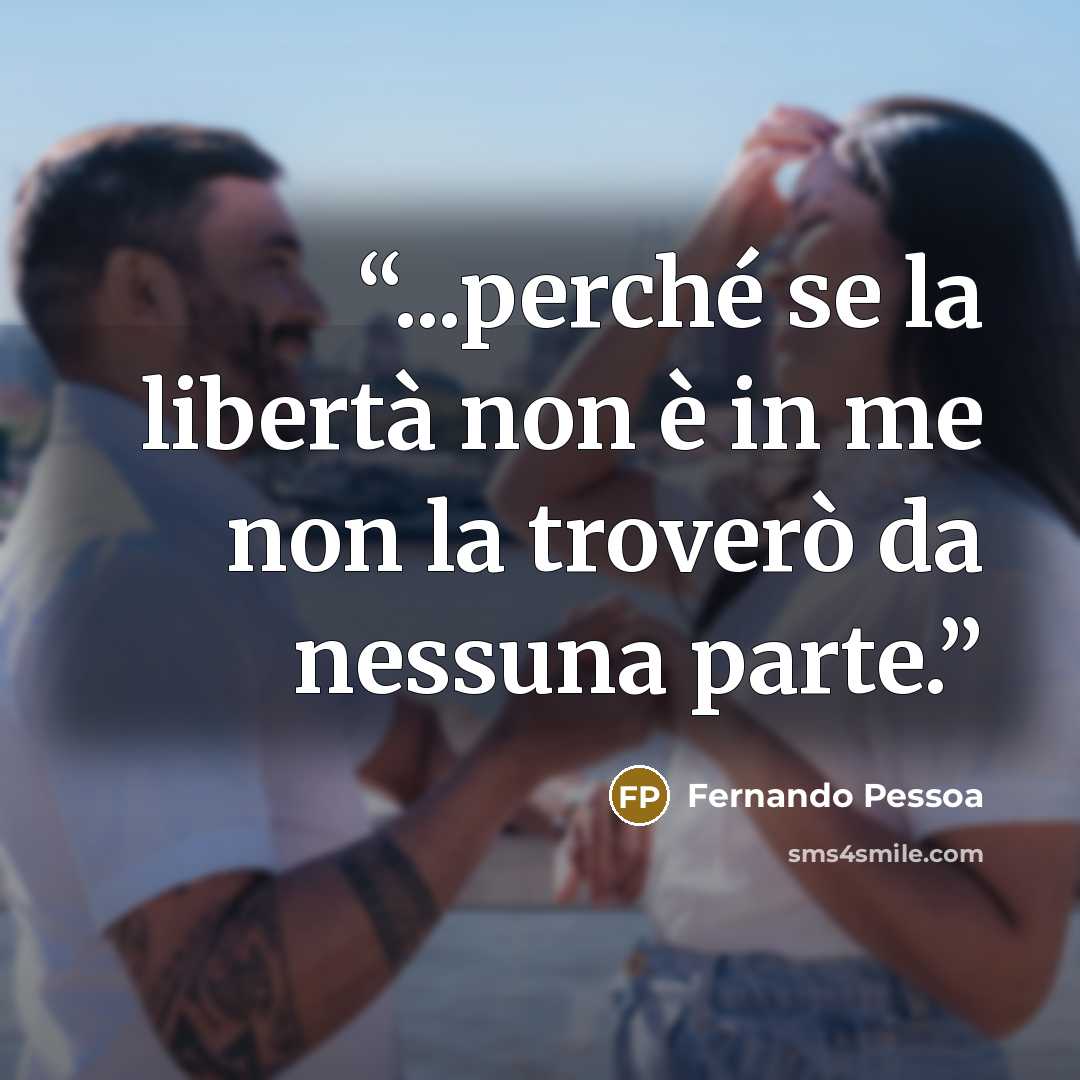 “...perché se la libertà non è in me non la troverò da nessuna parte.” quote by Fernando Pessoa