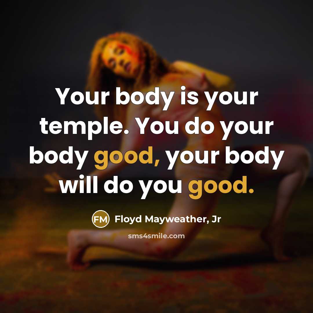 “Your body is your temple. You do your body good,…” quote by Floyd Mayweather, Jr