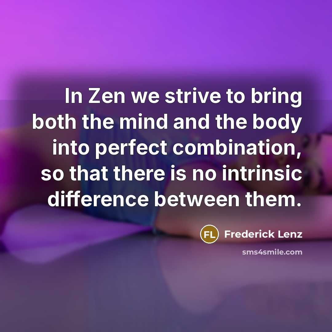 “In Zen we strive to bring both the mind and…” quote by Frederick Lenz
