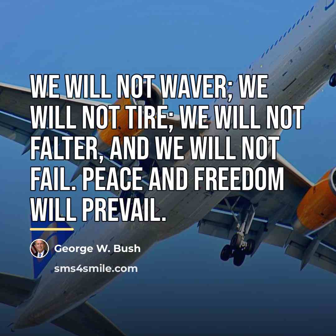 “We will not waver; we will not tire; we will…” quote by George W. Bush