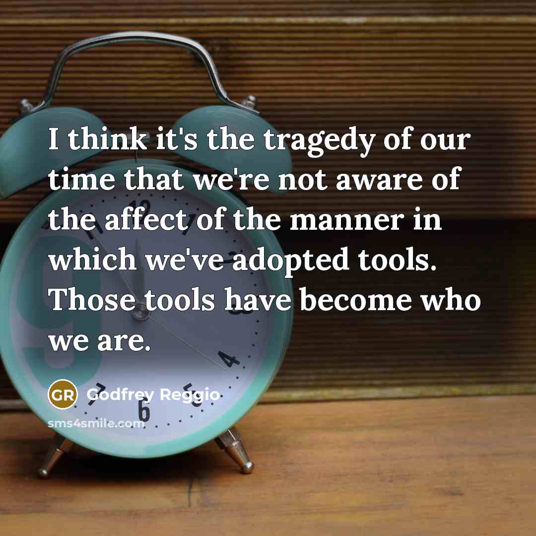 “I think it's the tragedy of our time that we're…” quote by Godfrey Reggio