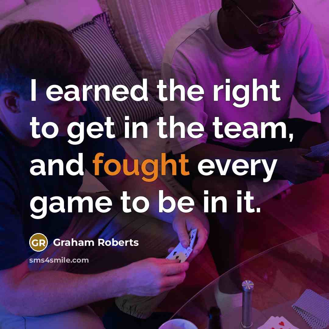 “I earned the right to get in the team, and…” quote by Graham Roberts