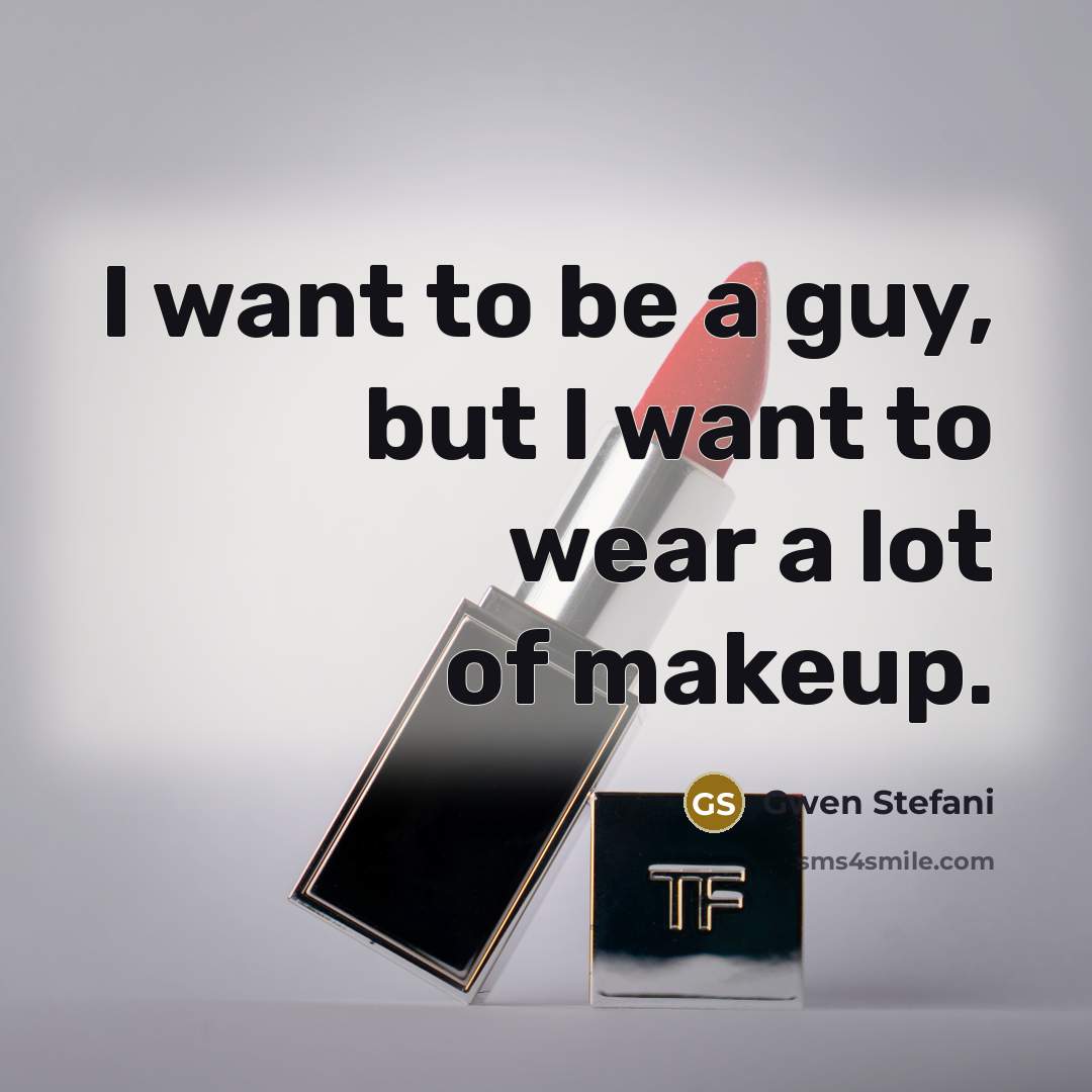 “I want to be a guy, but I want to…” quote by Gwen Stefani