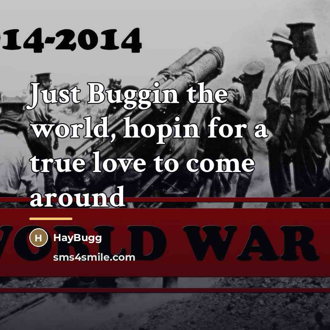 “Just Buggin the world, hopin for a true love to…” quote by HayBugg