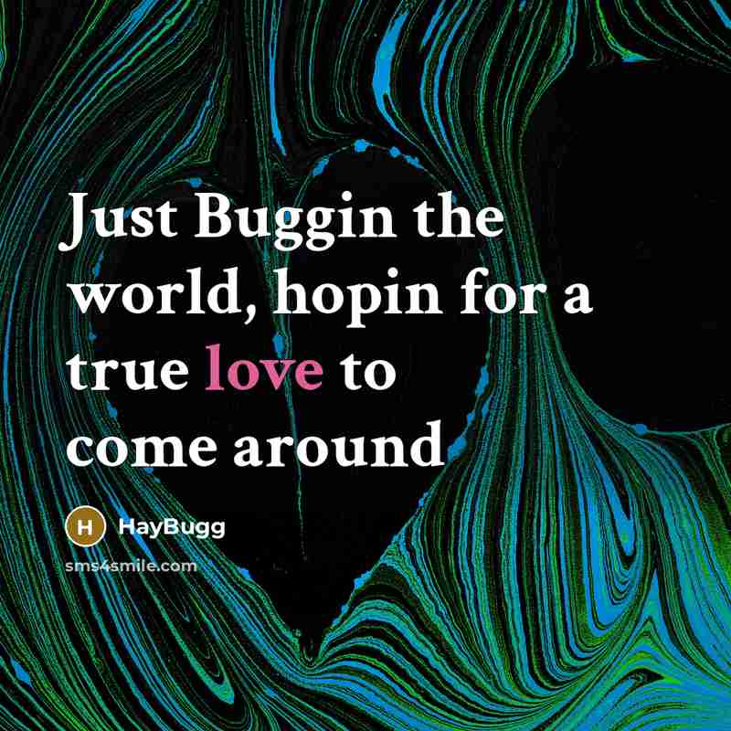 “Just Buggin the world, hopin for a true love to come around” quote by HayBugg
