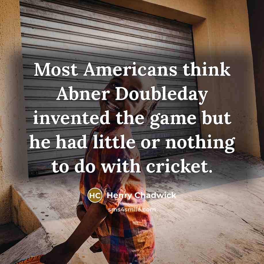 “Most Americans think Abner Doubleday invented the game but he…” quote by Henry Chadwick