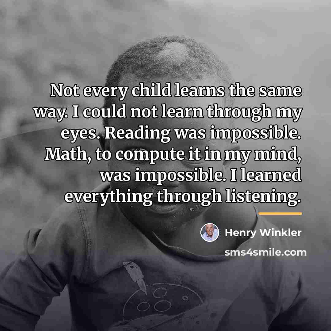 “Not every child learns the same way. I could not…” quote by Henry Winkler