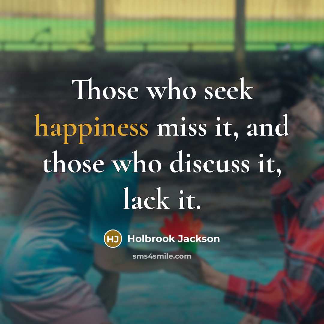 “Those who seek happiness miss it, and those who discuss…” quote by Holbrook Jackson