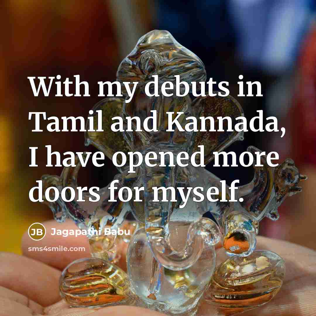 “With my debuts in Tamil and Kannada, I have opened more doors for myself.” quote by Jagapathi Babu