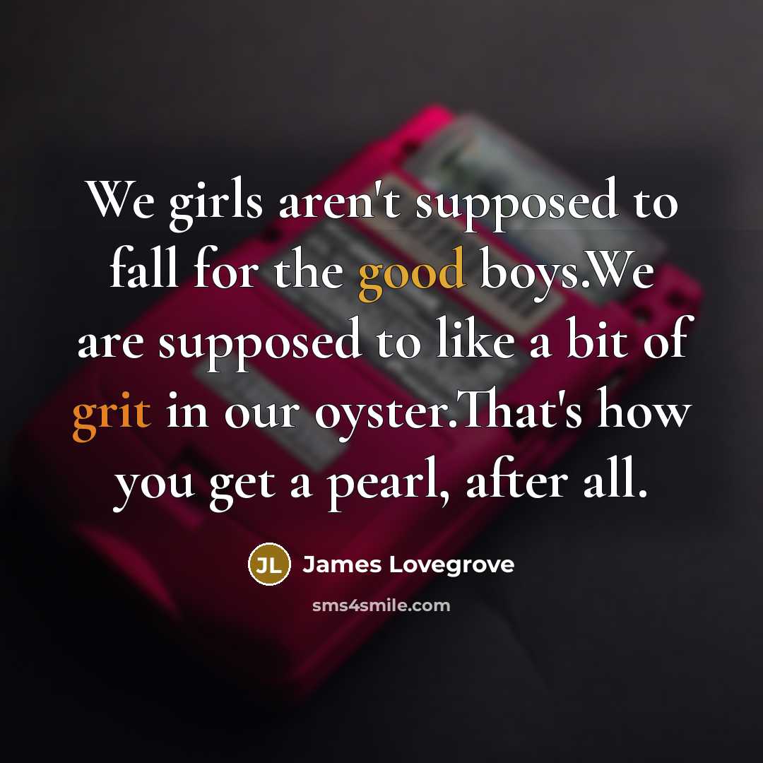 “We girls aren't supposed to fall for the good boys.We…” quote by James Lovegrove