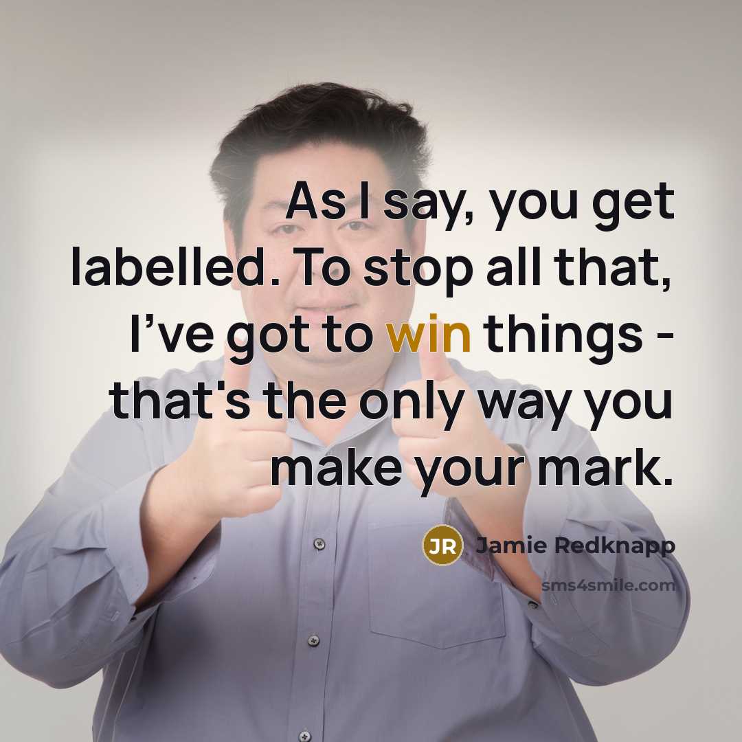 “As I say, you get labelled. To stop all that,…” quote by Jamie Redknapp