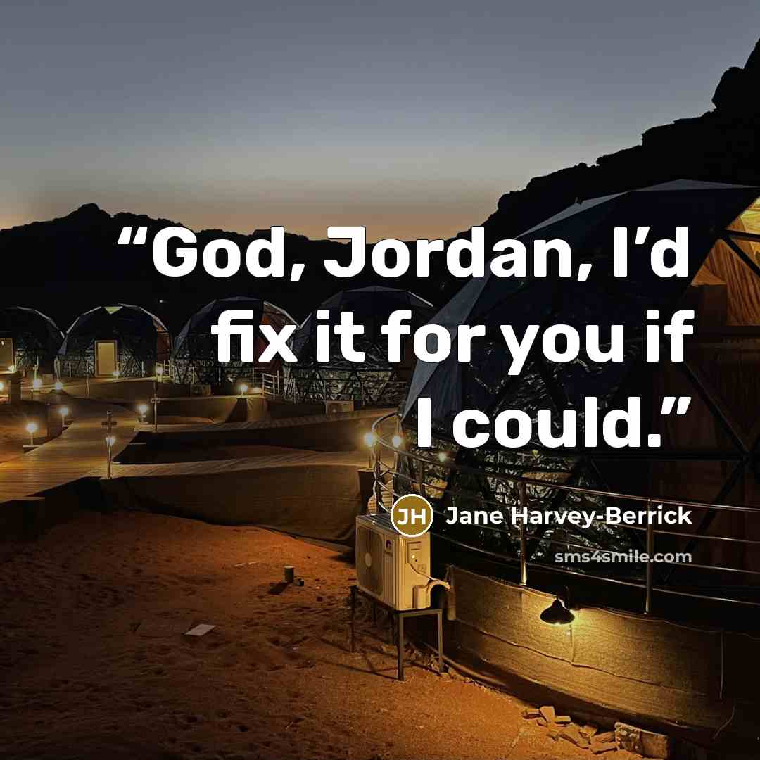 “God, Jordan, I’d fix it for you if I could.” quote by Jane Harvey-Berrick