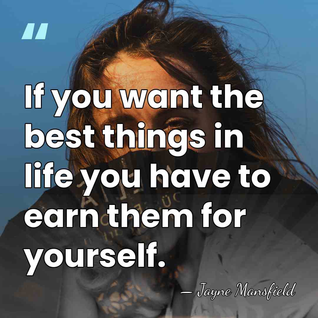 If you want the best things in life you have to earn&hellip; - Jayne Mansfield