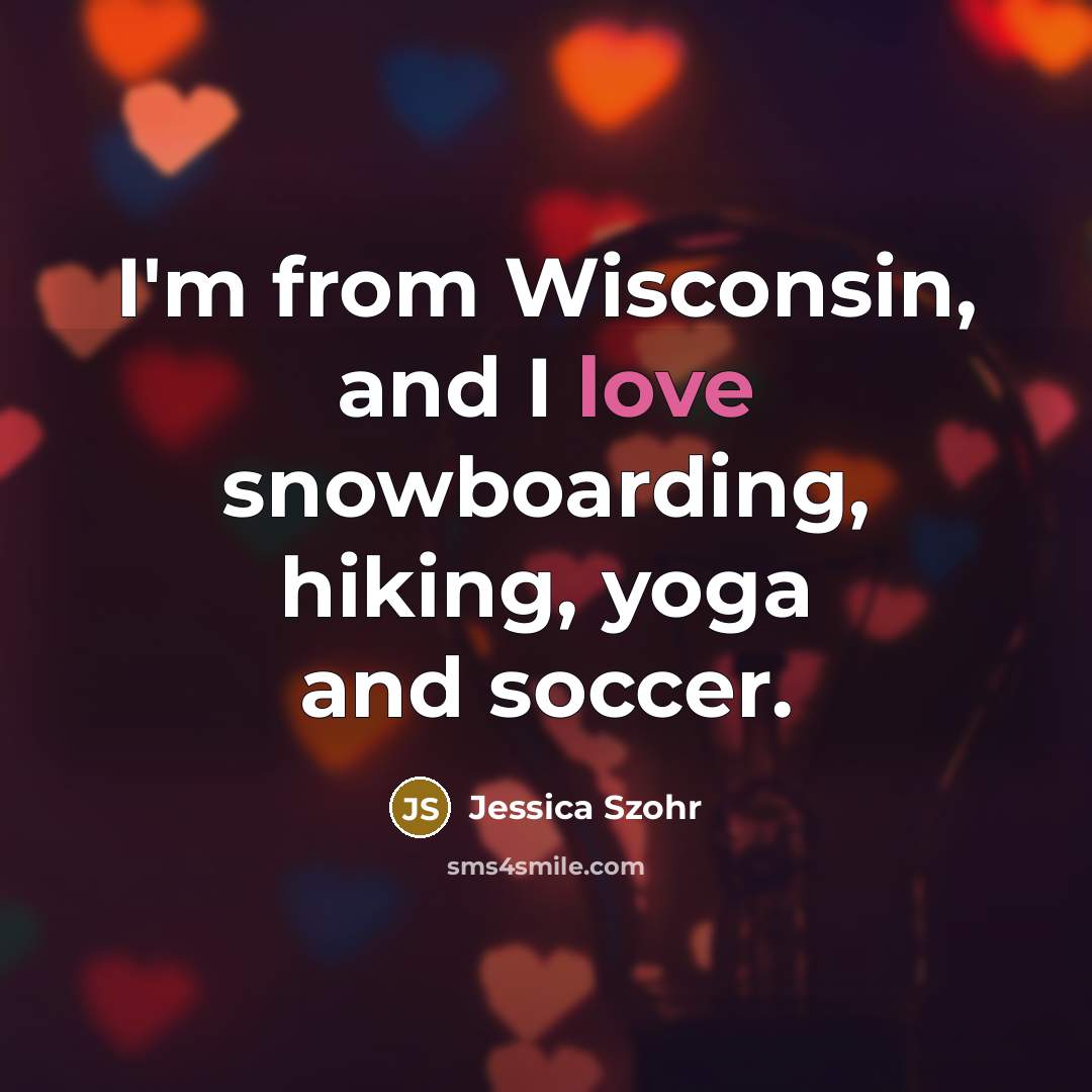 “I'm from Wisconsin, and I love snowboarding, hiking, yoga and…” quote by Jessica Szohr