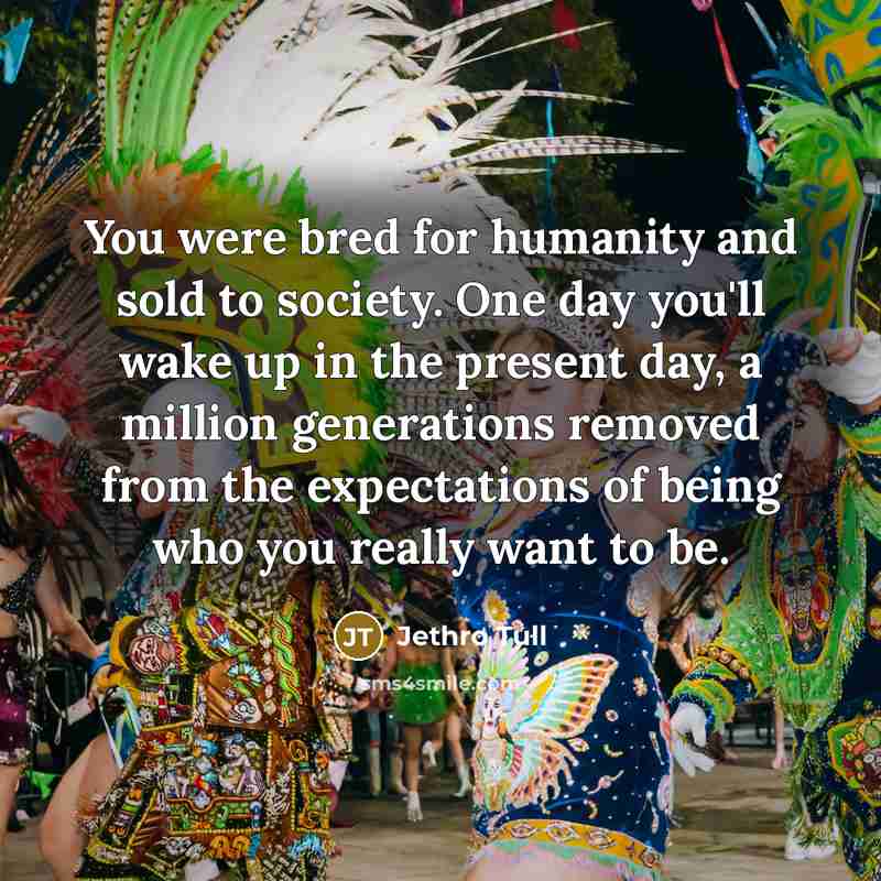 “You were bred for humanity and sold to society. One…” quote by Jethro Tull